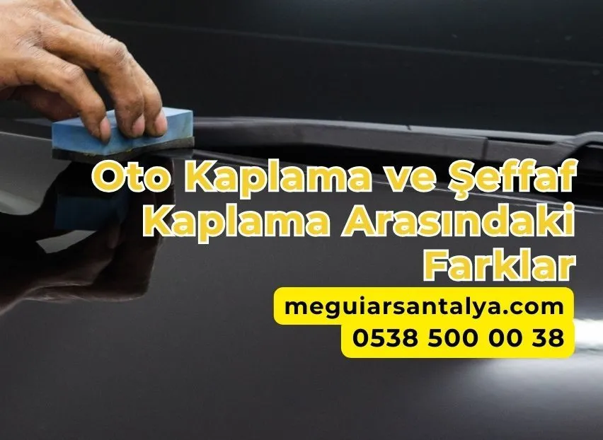 Oto Kaplama ve Şeffaf Kaplama Arasındaki Farklar